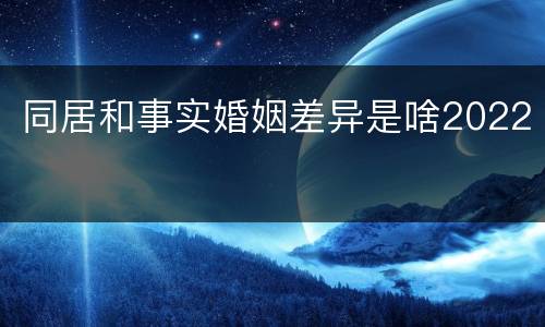 同居和事实婚姻差异是啥2022