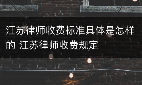 江苏律师收费标准具体是怎样的 江苏律师收费规定