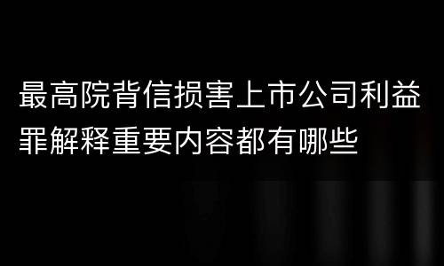 最高院背信损害上市公司利益罪解释重要内容都有哪些