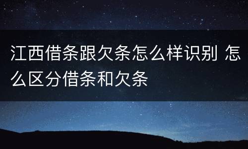江西借条跟欠条怎么样识别 怎么区分借条和欠条