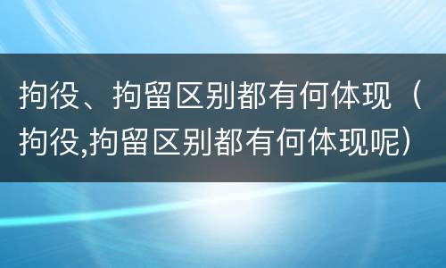 拘役、拘留区别都有何体现（拘役,拘留区别都有何体现呢）