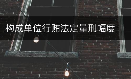 构成单位行贿法定量刑幅度