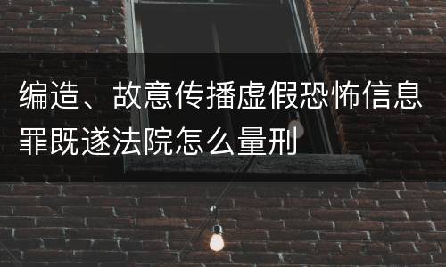编造、故意传播虚假恐怖信息罪既遂法院怎么量刑