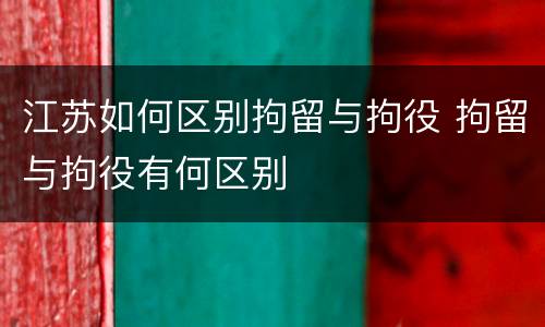 江苏如何区别拘留与拘役 拘留与拘役有何区别