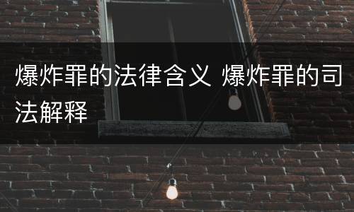 爆炸罪的法律含义 爆炸罪的司法解释