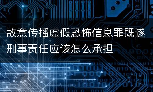故意传播虚假恐怖信息罪既遂刑事责任应该怎么承担