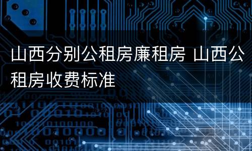 山西分别公租房廉租房 山西公租房收费标准