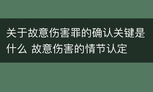 关于故意伤害罪的确认关键是什么 故意伤害的情节认定