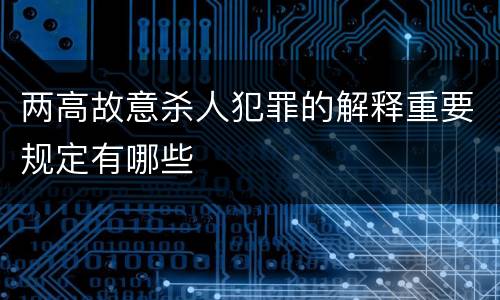 两高故意杀人犯罪的解释重要规定有哪些