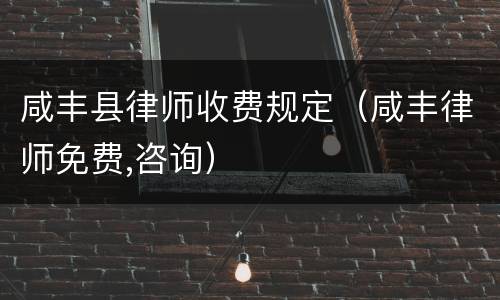 咸丰县律师收费规定（咸丰律师免费,咨询）