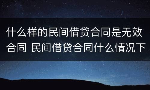 什么样的民间借贷合同是无效合同 民间借贷合同什么情况下无效
