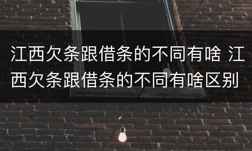 江西欠条跟借条的不同有啥 江西欠条跟借条的不同有啥区别吗