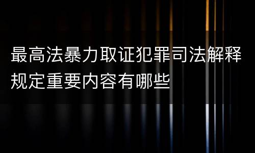 最高法暴力取证犯罪司法解释规定重要内容有哪些