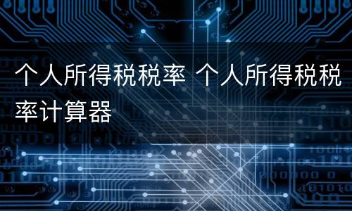 个人所得税税率 个人所得税税率计算器