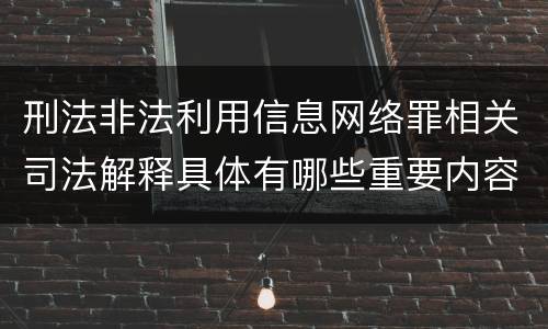 刑法非法利用信息网络罪相关司法解释具体有哪些重要内容