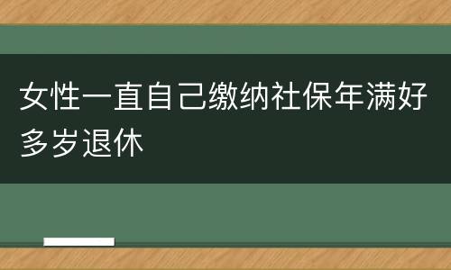 女性一直自己缴纳社保年满好多岁退休