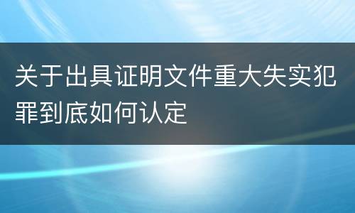 关于出具证明文件重大失实犯罪到底如何认定