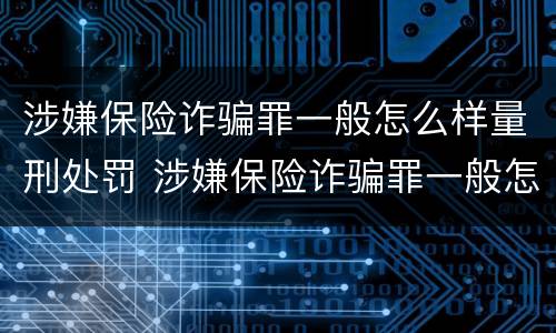涉嫌保险诈骗罪一般怎么样量刑处罚 涉嫌保险诈骗罪一般怎么样量刑处罚多少钱