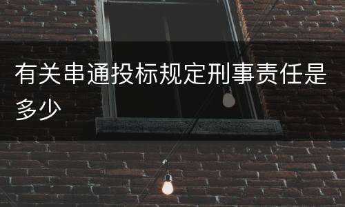 有关串通投标规定刑事责任是多少