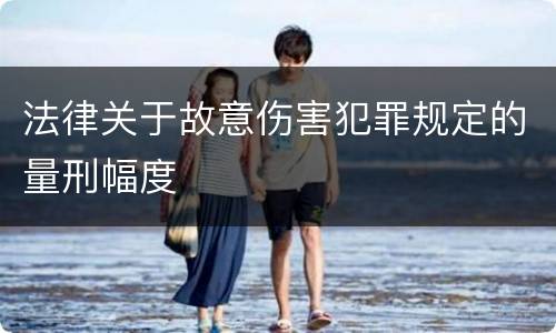 法律关于故意伤害犯罪规定的量刑幅度
