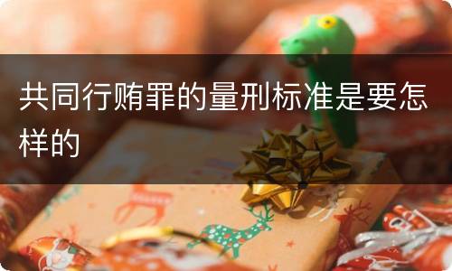 共同行贿罪的量刑标准是要怎样的