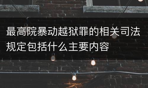 最高院暴动越狱罪的相关司法规定包括什么主要内容