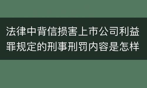 法律中背信损害上市公司利益罪规定的刑事刑罚内容是怎样的