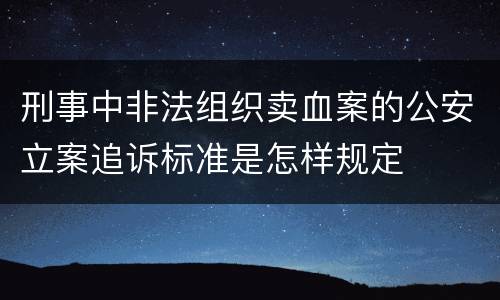 刑事中非法组织卖血案的公安立案追诉标准是怎样规定
