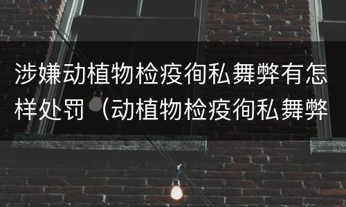 涉嫌动植物检疫徇私舞弊有怎样处罚（动植物检疫徇私舞弊罪立案标准）