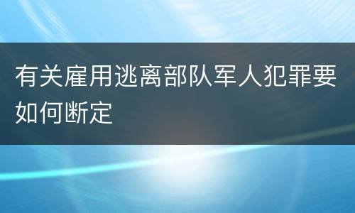 有关雇用逃离部队军人犯罪要如何断定