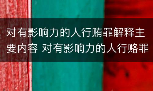 对有影响力的人行贿罪解释主要内容 对有影响力的人行赂罪既遂标准