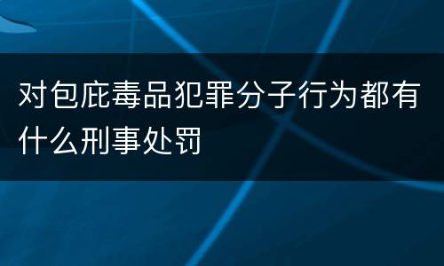 对包庇毒品犯罪分子行为都有什么刑事处罚