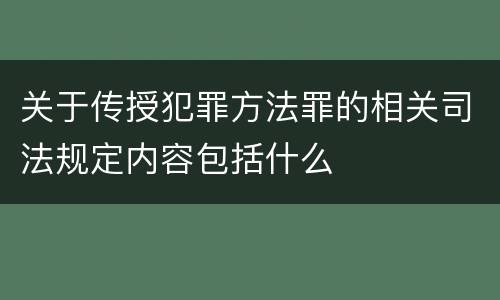 关于传授犯罪方法罪的相关司法规定内容包括什么