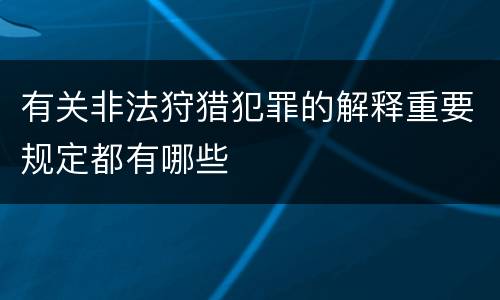 有关非法狩猎犯罪的解释重要规定都有哪些