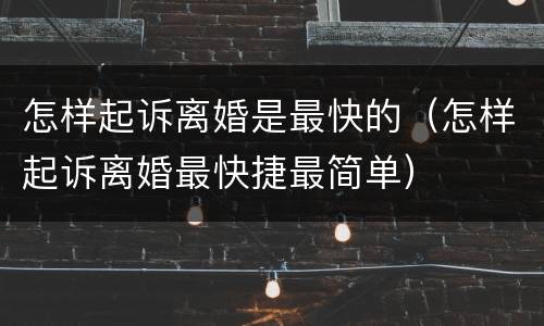 怎样起诉离婚是最快的（怎样起诉离婚最快捷最简单）