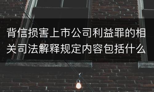 背信损害上市公司利益罪的相关司法解释规定内容包括什么