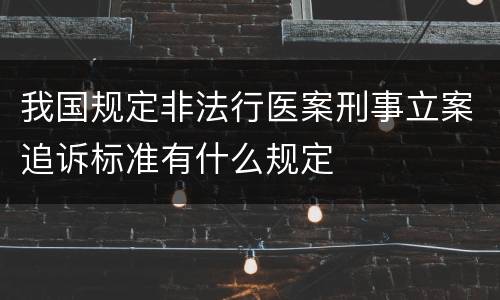 我国规定非法行医案刑事立案追诉标准有什么规定