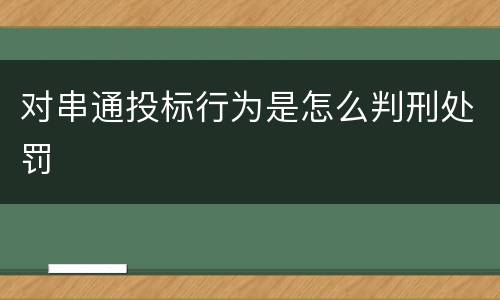 对串通投标行为是怎么判刑处罚