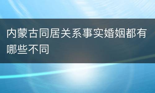 内蒙古同居关系事实婚姻都有哪些不同