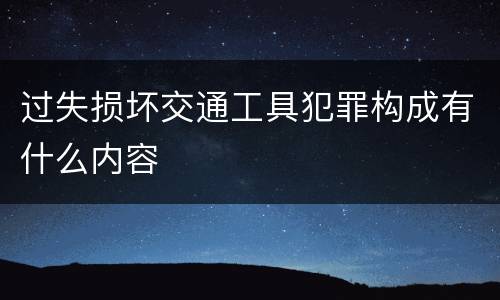 过失损坏交通工具犯罪构成有什么内容