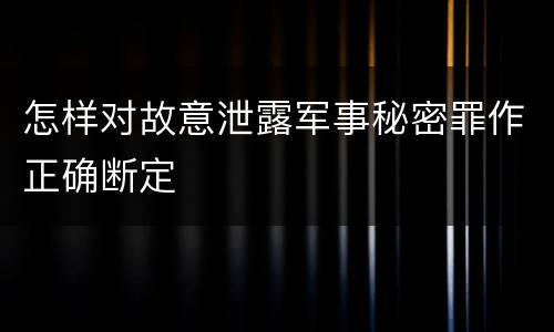 怎样对故意泄露军事秘密罪作正确断定