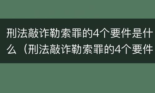 刑法敲诈勒索罪的4个要件是什么（刑法敲诈勒索罪的4个要件是什么意思）