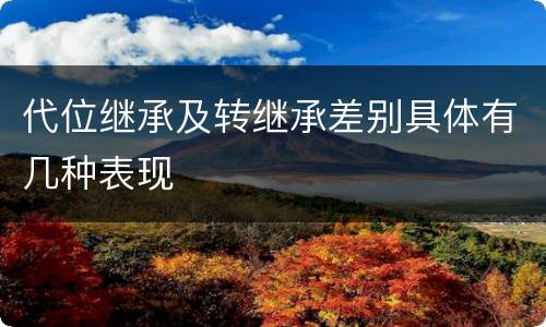 代位继承及转继承差别具体有几种表现