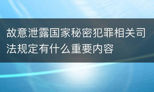 故意泄露国家秘密犯罪相关司法规定有什么重要内容