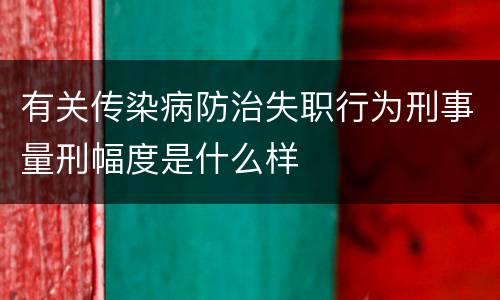有关传染病防治失职行为刑事量刑幅度是什么样