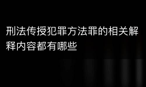 刑法传授犯罪方法罪的相关解释内容都有哪些