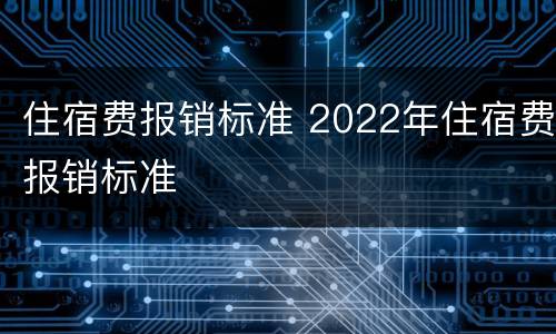 住宿费报销标准 2022年住宿费报销标准