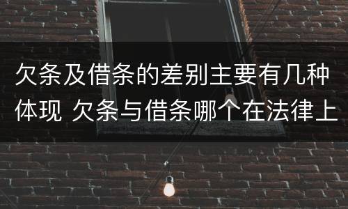 欠条及借条的差别主要有几种体现 欠条与借条哪个在法律上更具有依据