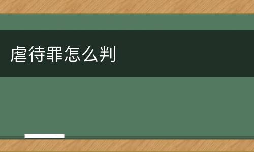 虐待罪怎么判
