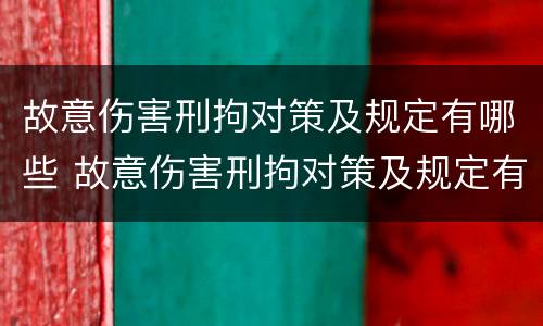 故意伤害刑拘对策及规定有哪些 故意伤害刑拘对策及规定有哪些措施